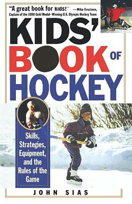 Kids' Book of Hockey : Skills, Strategies, Equipment, and the Rules of the Game